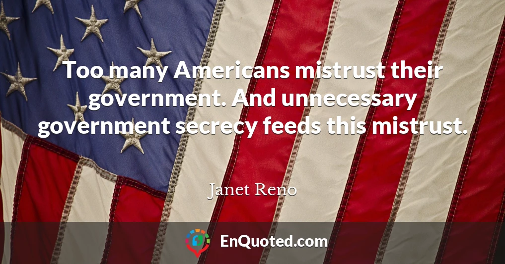 Too many Americans mistrust their government. And unnecessary government secrecy feeds this mistrust.