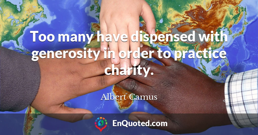 Too many have dispensed with generosity in order to practice charity.