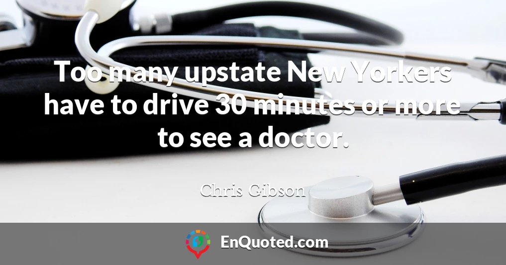 Too many upstate New Yorkers have to drive 30 minutes or more to see a doctor.