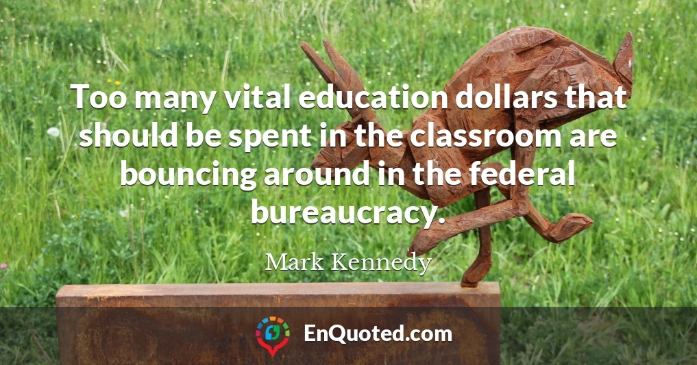 Too many vital education dollars that should be spent in the classroom are bouncing around in the federal bureaucracy.