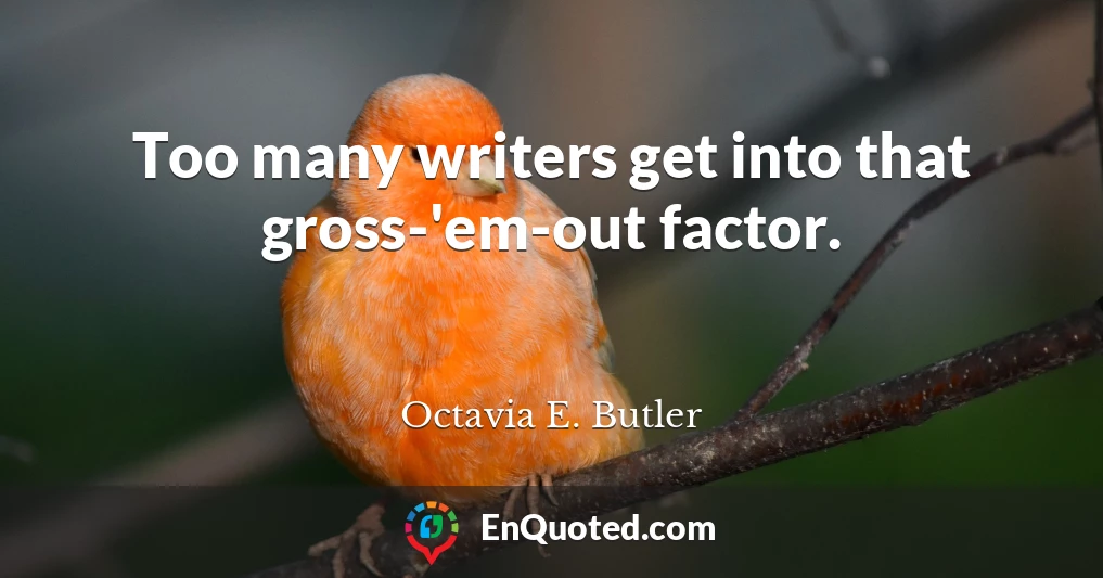 Too many writers get into that gross-'em-out factor.