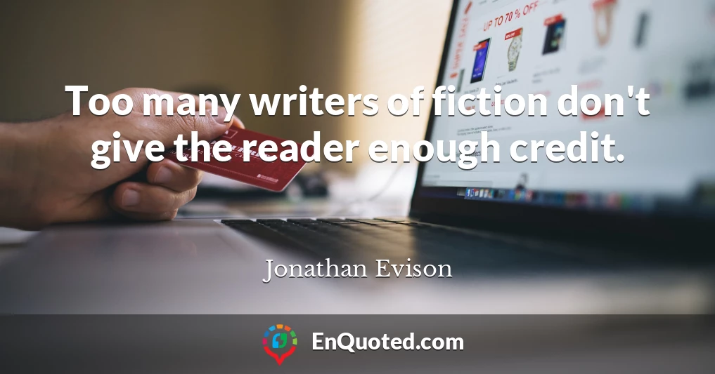 Too many writers of fiction don't give the reader enough credit.