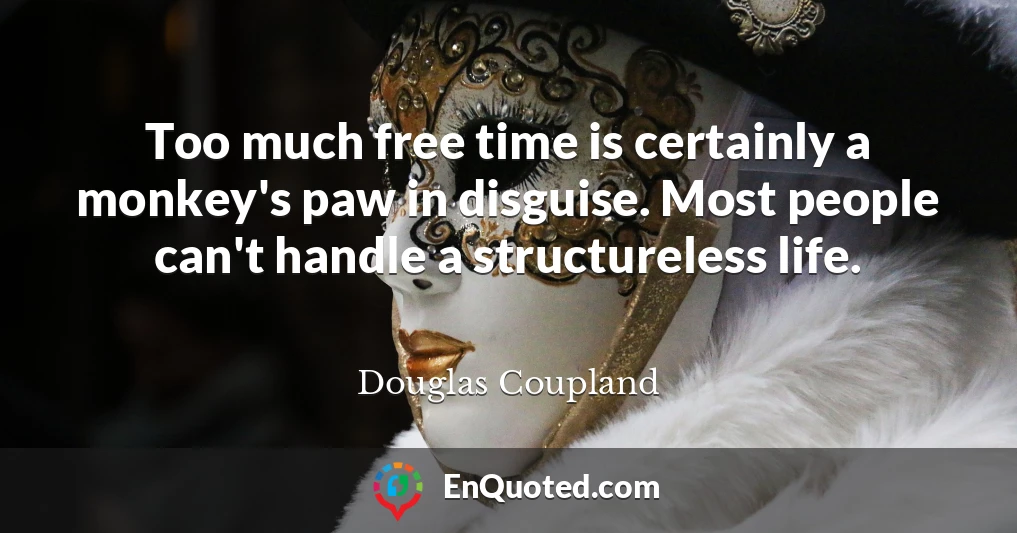 Too much free time is certainly a monkey's paw in disguise. Most people can't handle a structureless life.