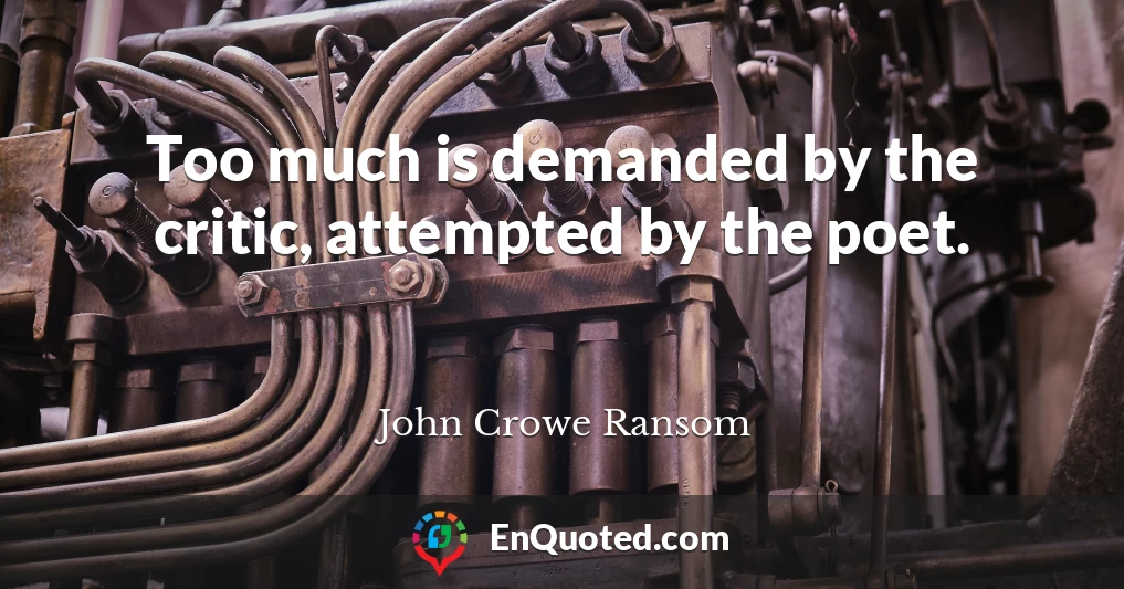 Too much is demanded by the critic, attempted by the poet.