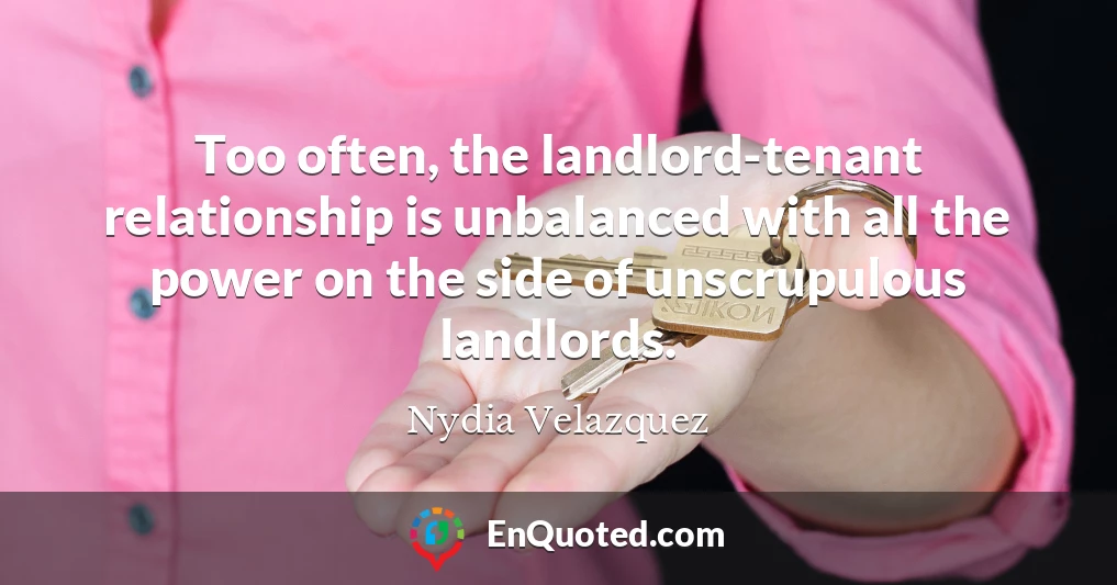 Too often, the landlord-tenant relationship is unbalanced with all the power on the side of unscrupulous landlords.