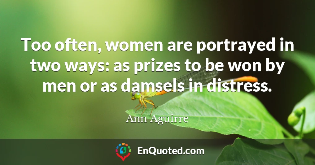 Too often, women are portrayed in two ways: as prizes to be won by men or as damsels in distress.