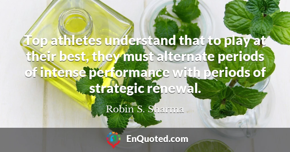 Top athletes understand that to play at their best, they must alternate periods of intense performance with periods of strategic renewal.