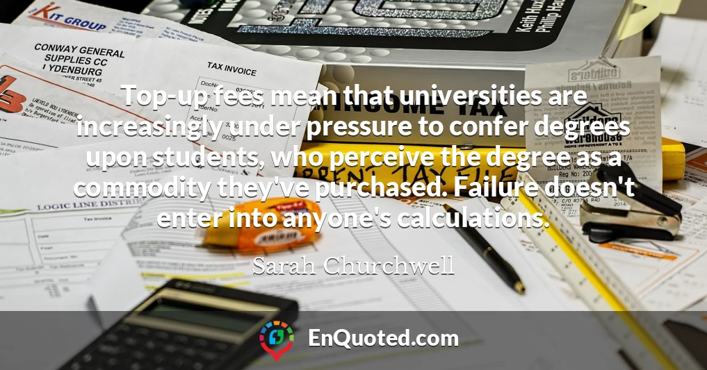 Top-up fees mean that universities are increasingly under pressure to confer degrees upon students, who perceive the degree as a commodity they've purchased. Failure doesn't enter into anyone's calculations.