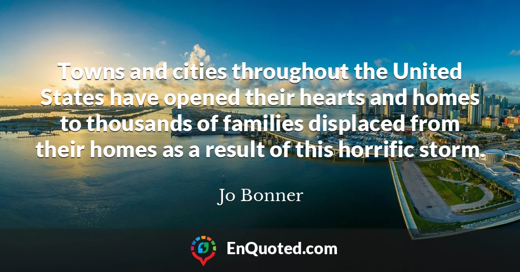 Towns and cities throughout the United States have opened their hearts and homes to thousands of families displaced from their homes as a result of this horrific storm.