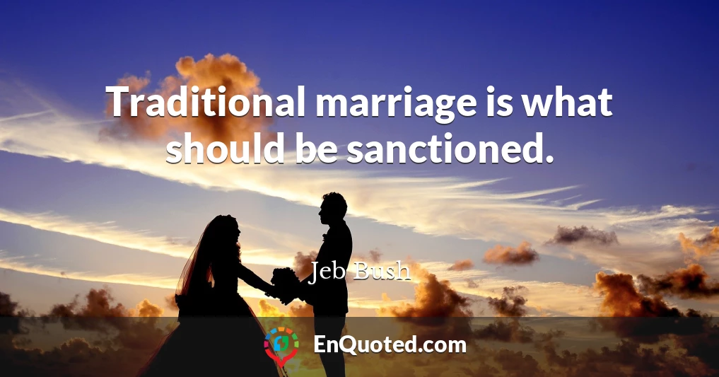 Traditional marriage is what should be sanctioned.