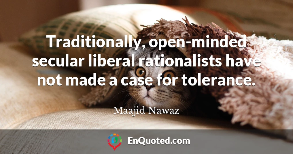 Traditionally, open-minded secular liberal rationalists have not made a case for tolerance.
