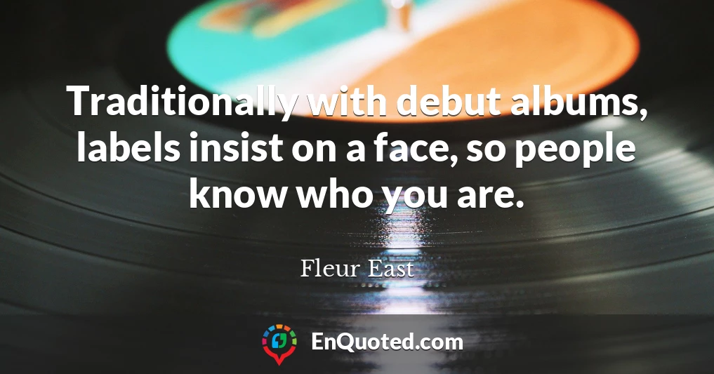 Traditionally with debut albums, labels insist on a face, so people know who you are.