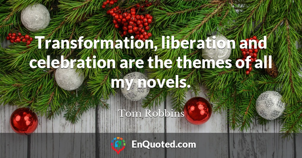 Transformation, liberation and celebration are the themes of all my novels.