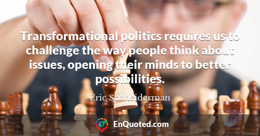 Transformational politics requires us to challenge the way people think about issues, opening their minds to better possibilities.