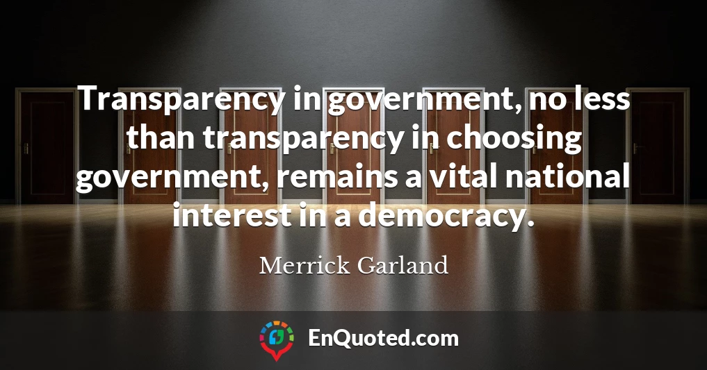 Transparency in government, no less than transparency in choosing government, remains a vital national interest in a democracy.