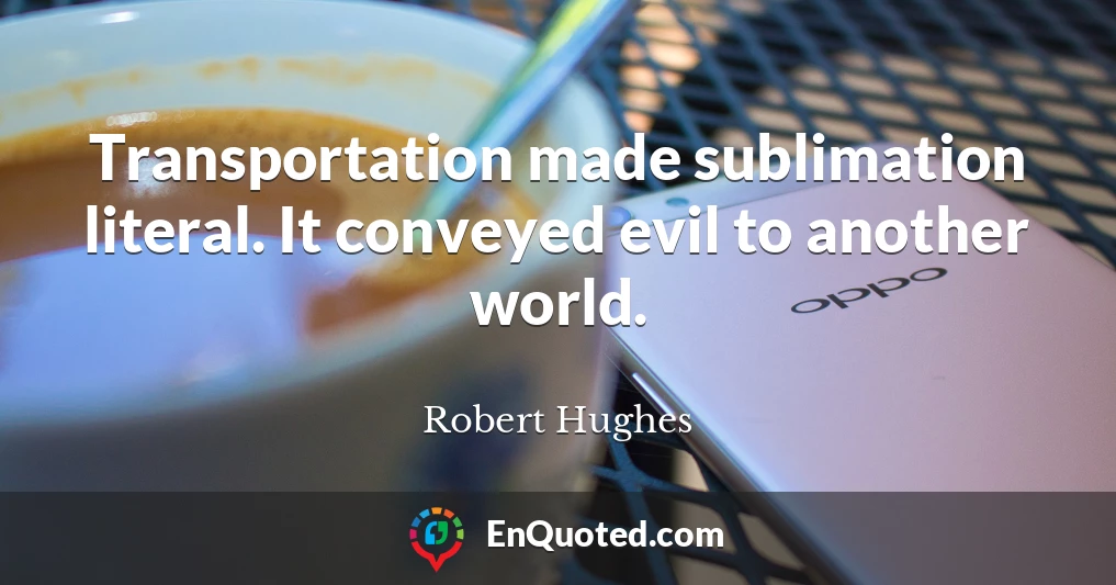 Transportation made sublimation literal. It conveyed evil to another world.