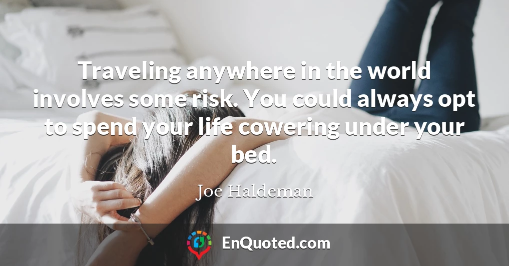 Traveling anywhere in the world involves some risk. You could always opt to spend your life cowering under your bed.
