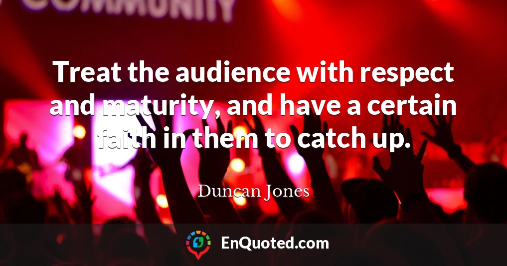 Treat the audience with respect and maturity, and have a certain faith in them to catch up.