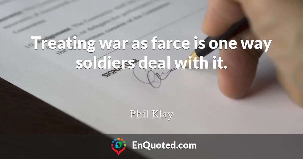 Treating war as farce is one way soldiers deal with it.