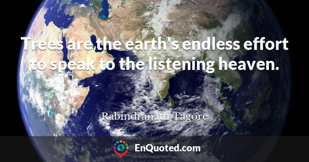Trees are the earth's endless effort to speak to the listening heaven.
