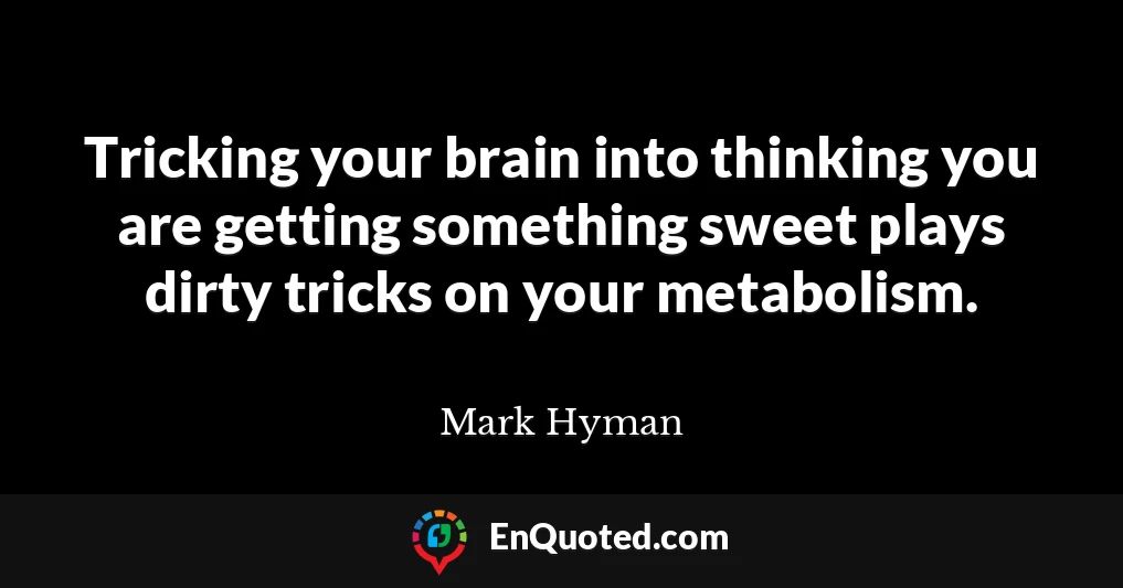 Tricking your brain into thinking you are getting something sweet plays dirty tricks on your metabolism.