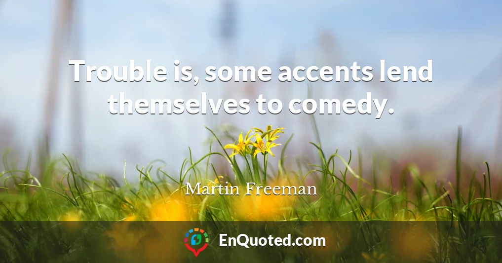 Trouble is, some accents lend themselves to comedy.