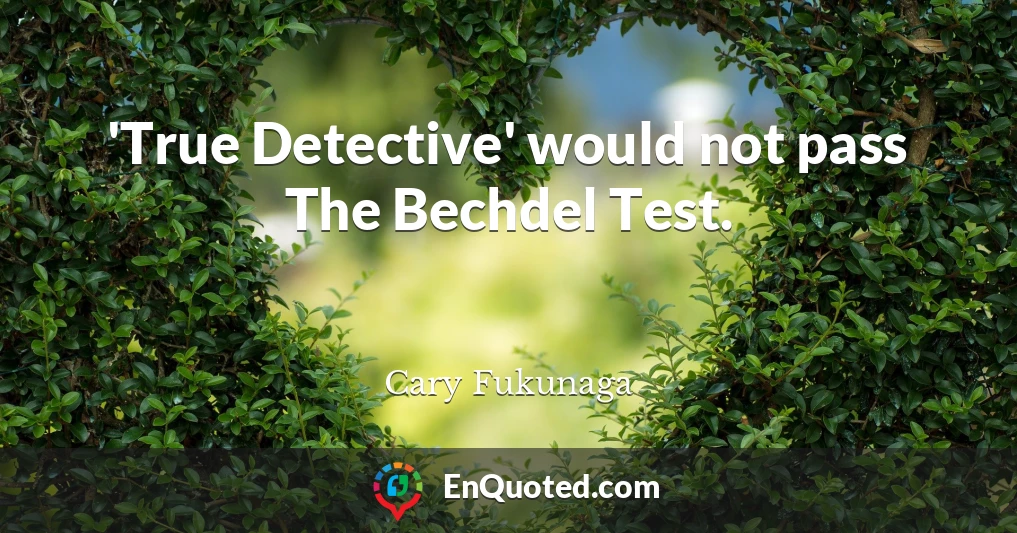 'True Detective' would not pass The Bechdel Test.