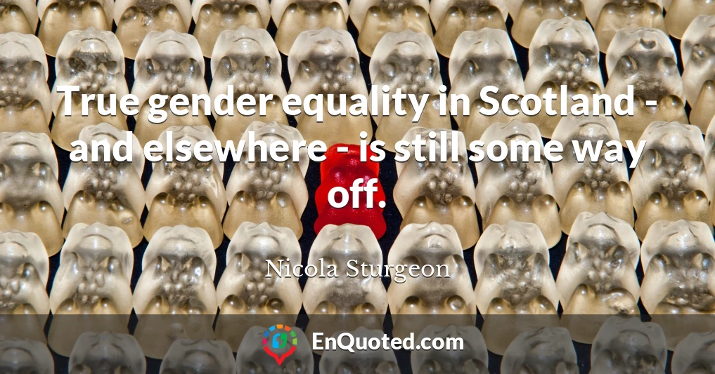 True gender equality in Scotland - and elsewhere - is still some way off.