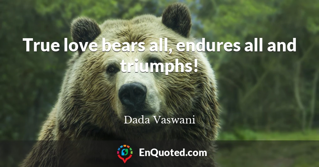 True love bears all, endures all and triumphs!