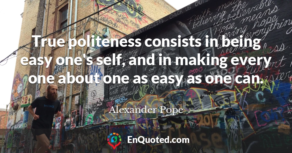True politeness consists in being easy one's self, and in making every one about one as easy as one can.