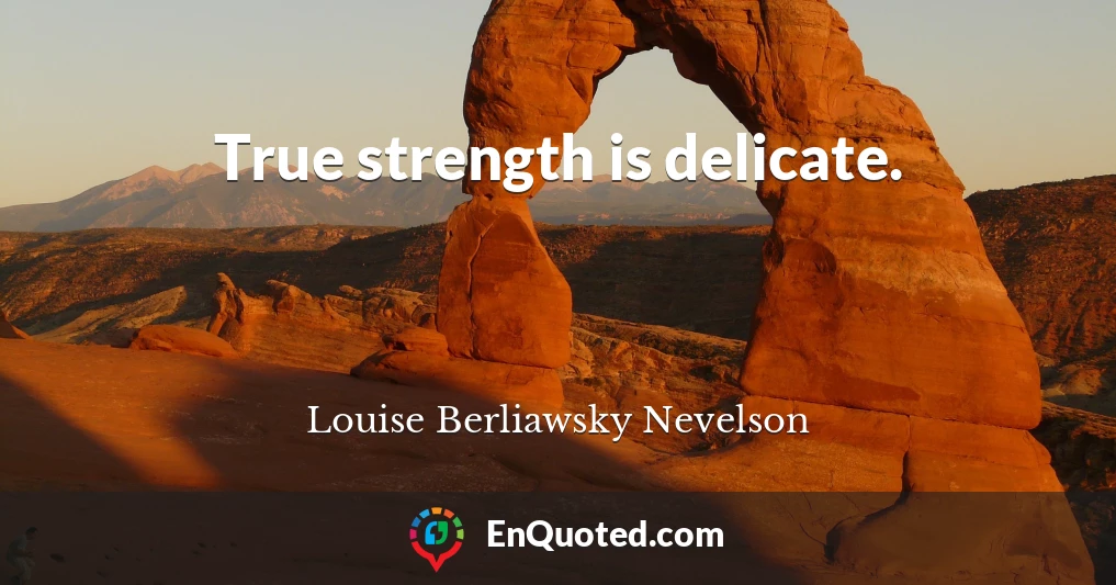 True strength is delicate.