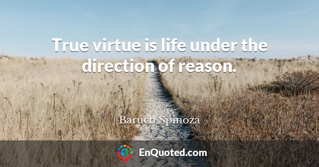 True virtue is life under the direction of reason.