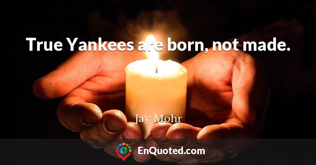 True Yankees are born, not made.