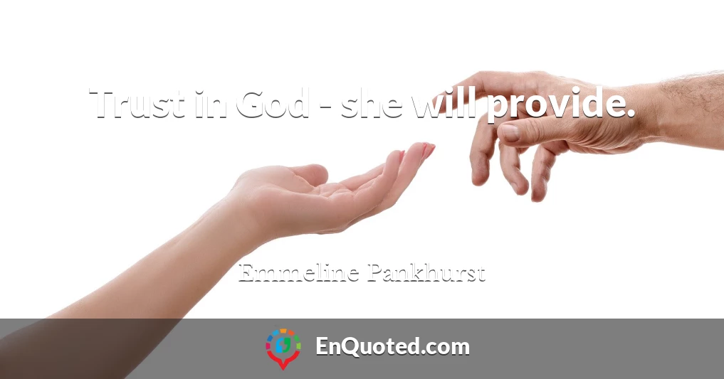 Trust in God - she will provide.
