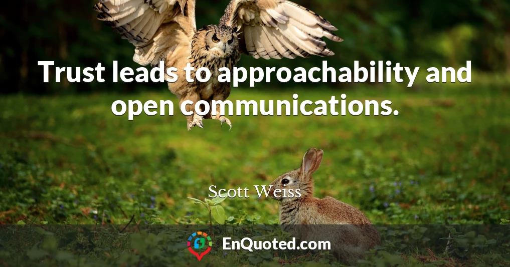 Trust leads to approachability and open communications.