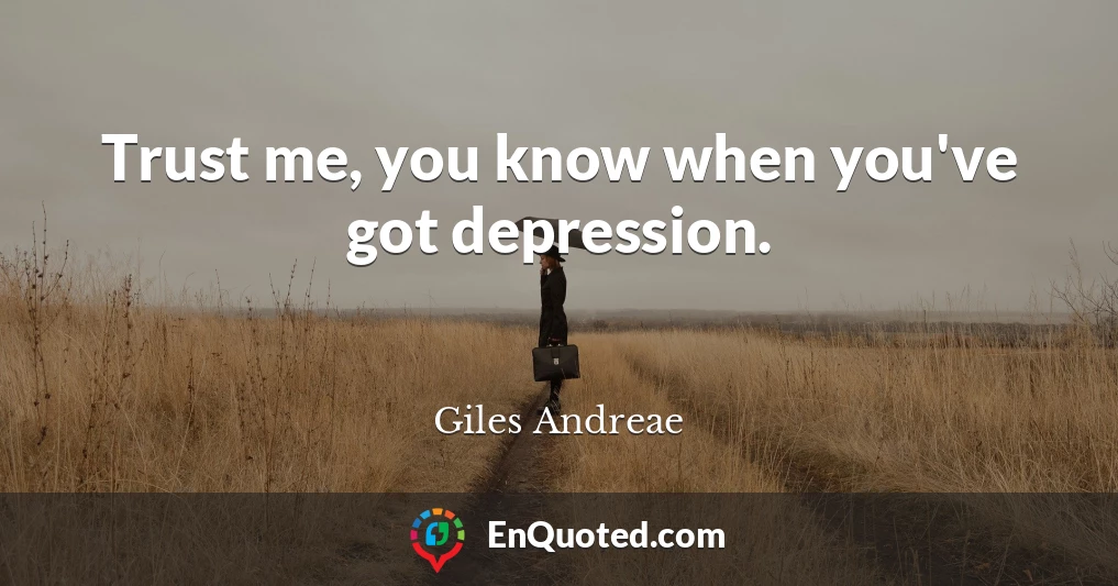 Trust me, you know when you've got depression.