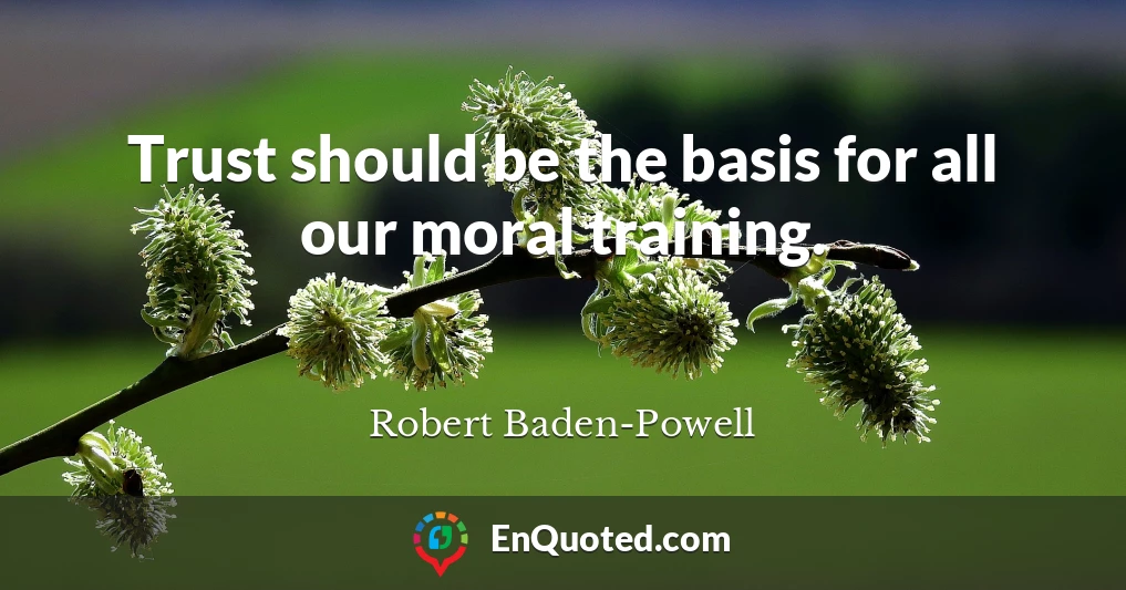 Trust should be the basis for all our moral training.