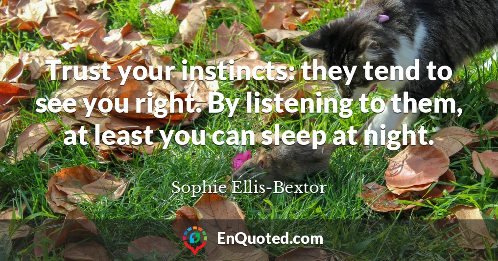Trust your instincts: they tend to see you right. By listening to them, at least you can sleep at night.