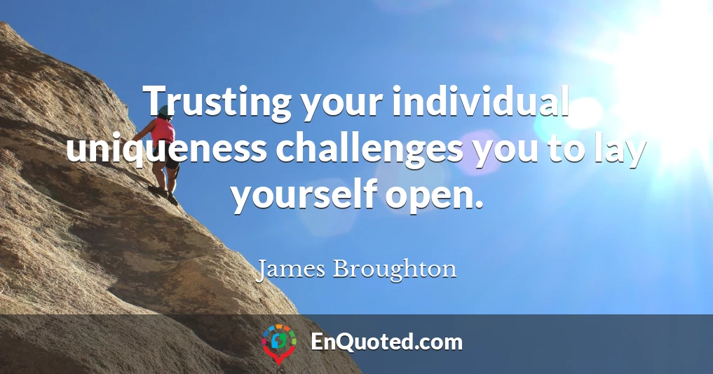 Trusting your individual uniqueness challenges you to lay yourself open.