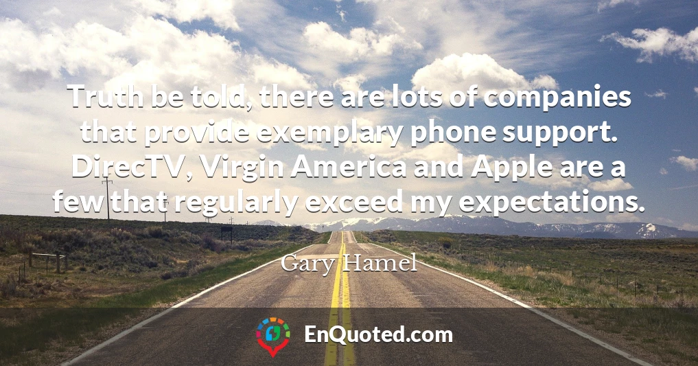 Truth be told, there are lots of companies that provide exemplary phone support. DirecTV, Virgin America and Apple are a few that regularly exceed my expectations.
