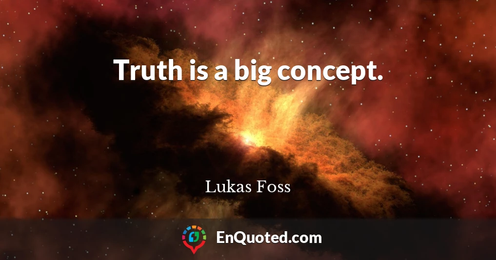 Truth is a big concept.