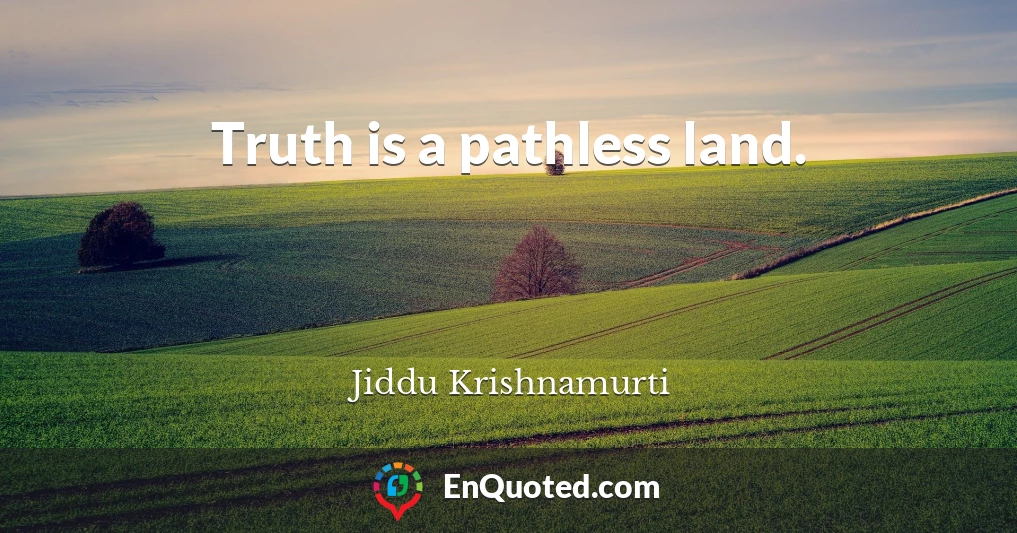 Truth is a pathless land.