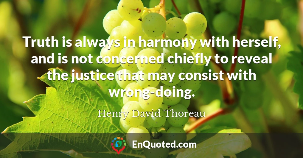 Truth is always in harmony with herself, and is not concerned chiefly to reveal the justice that may consist with wrong-doing.