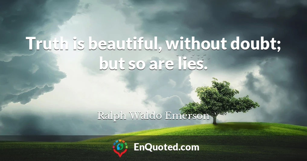 Truth is beautiful, without doubt; but so are lies.