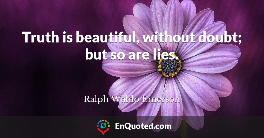 Truth is beautiful, without doubt; but so are lies.