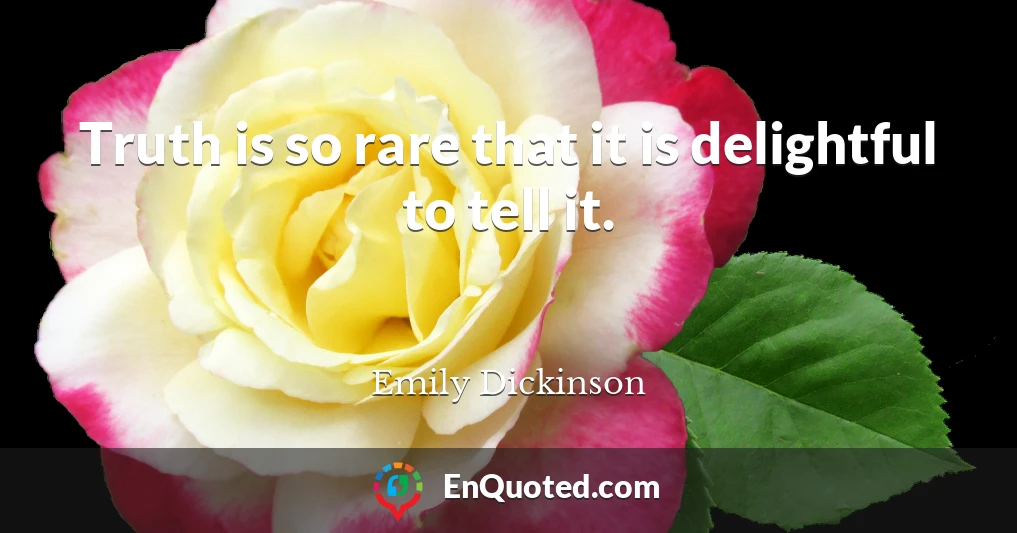 Truth is so rare that it is delightful to tell it.