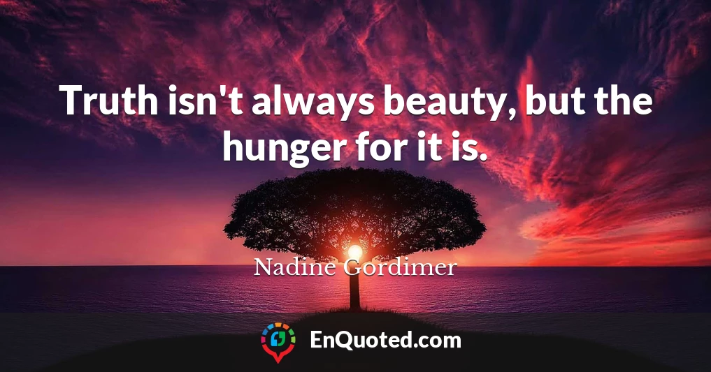 Truth isn't always beauty, but the hunger for it is.
