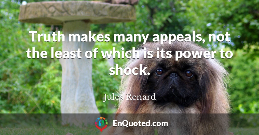 Truth makes many appeals, not the least of which is its power to shock.