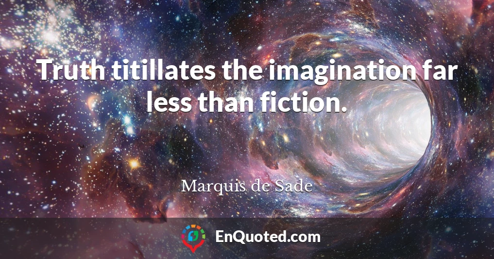 Truth titillates the imagination far less than fiction.