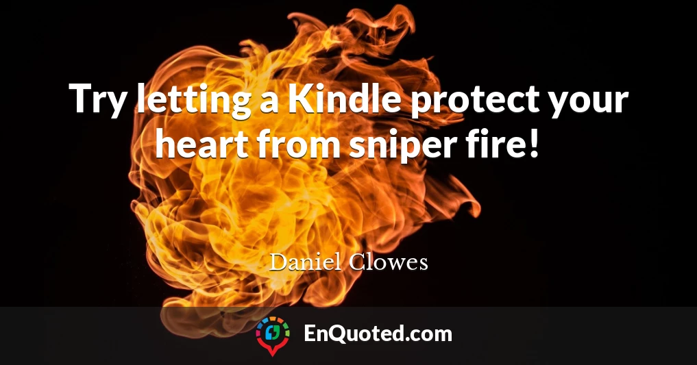 Try letting a Kindle protect your heart from sniper fire!